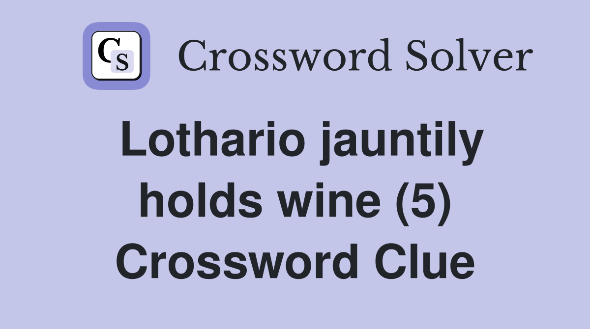 Lothario jauntily holds wine (5) Crossword Clue