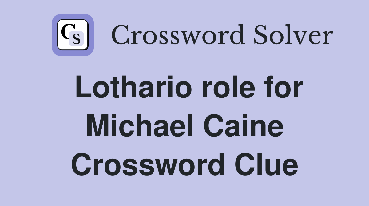 Lothario role for Michael Caine Crossword Clue