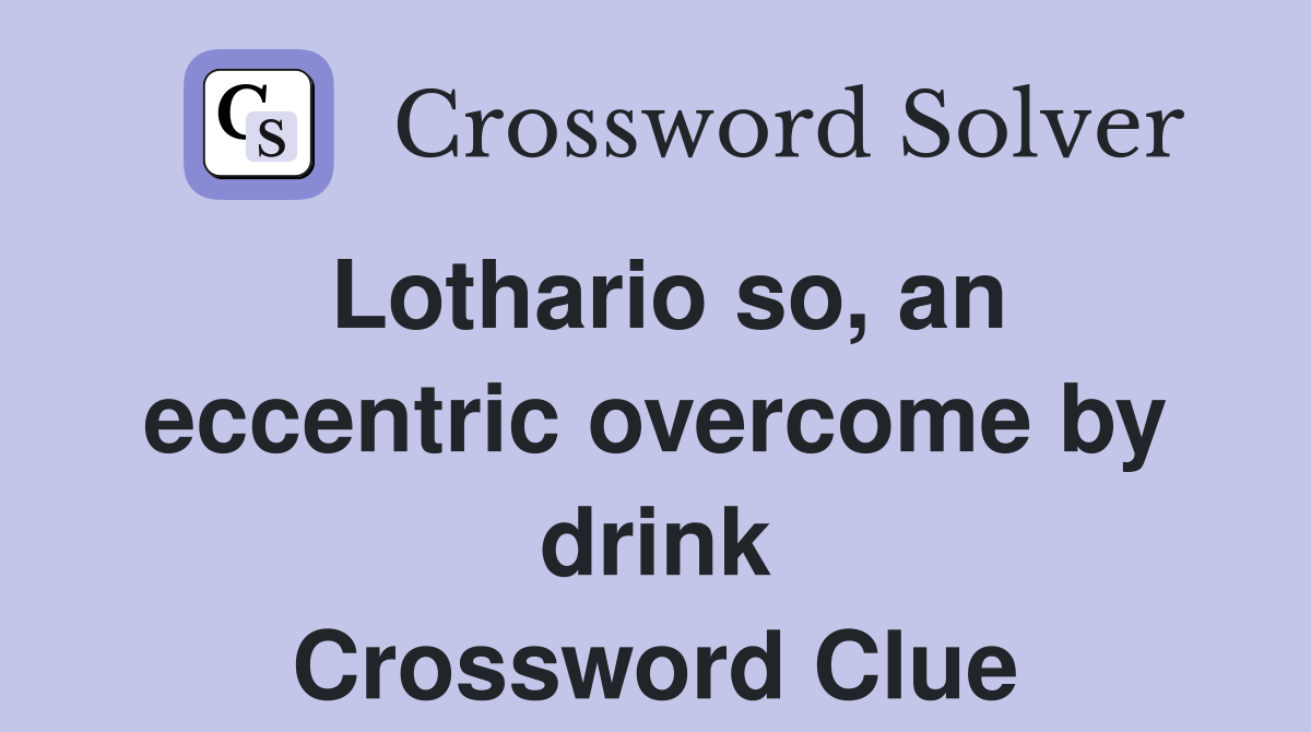 Lothario so, an eccentric overcome by drink Crossword Clue