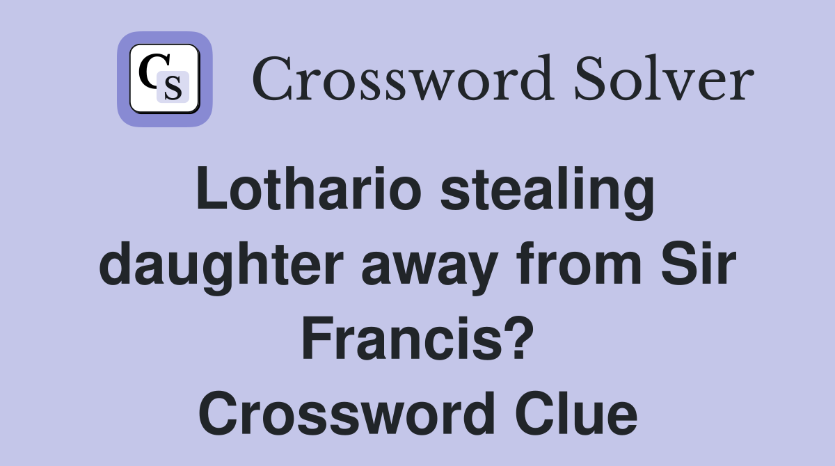 Lothario stealing daughter away from Sir Francis? Crossword Clue