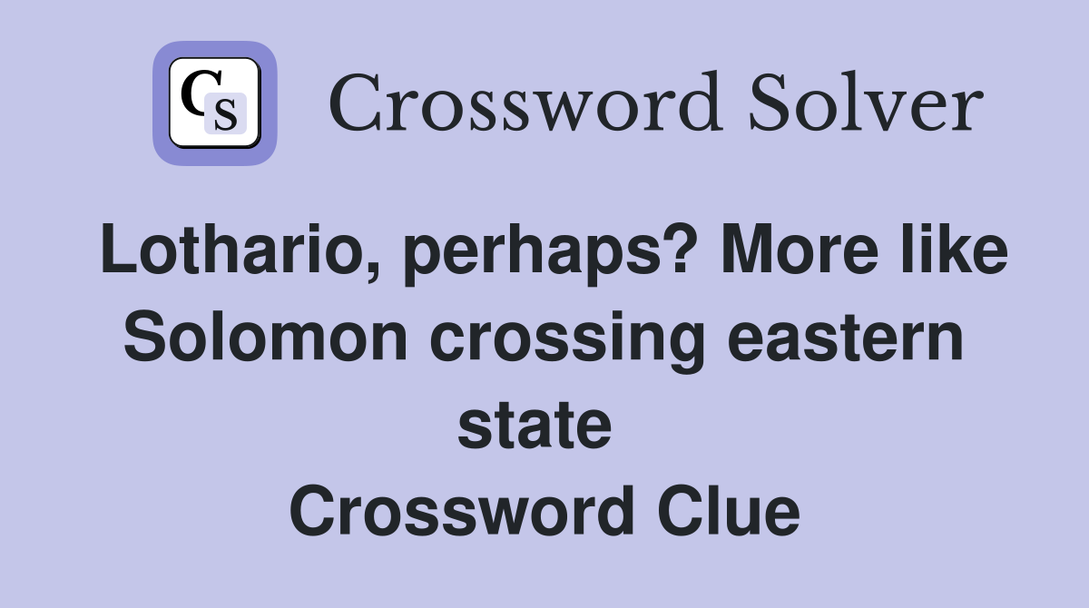 Lothario, perhaps? More like Solomon crossing eastern state  Crossword Clue