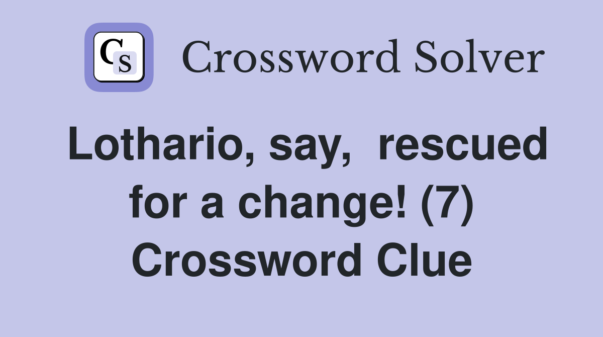 Lothario, say,  rescued for a change! (7) Crossword Clue