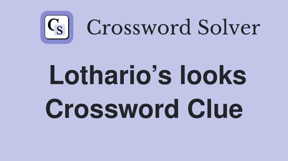 Lothario’s looks Crossword Clue