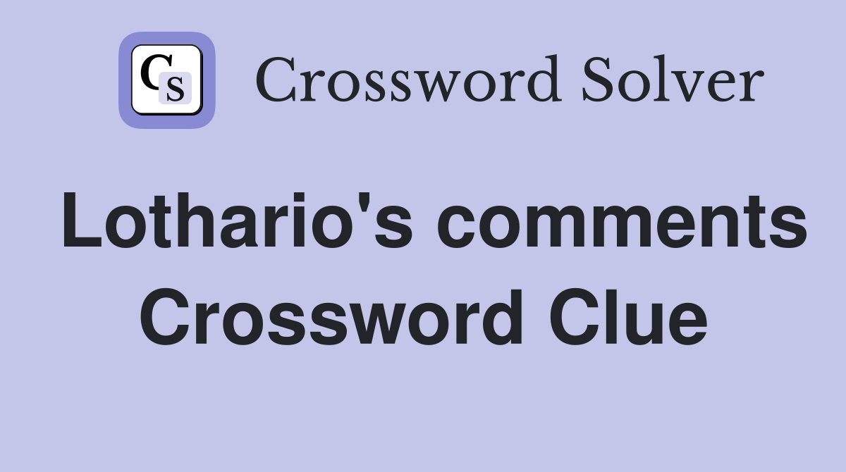 Lothario's comments Crossword Clue