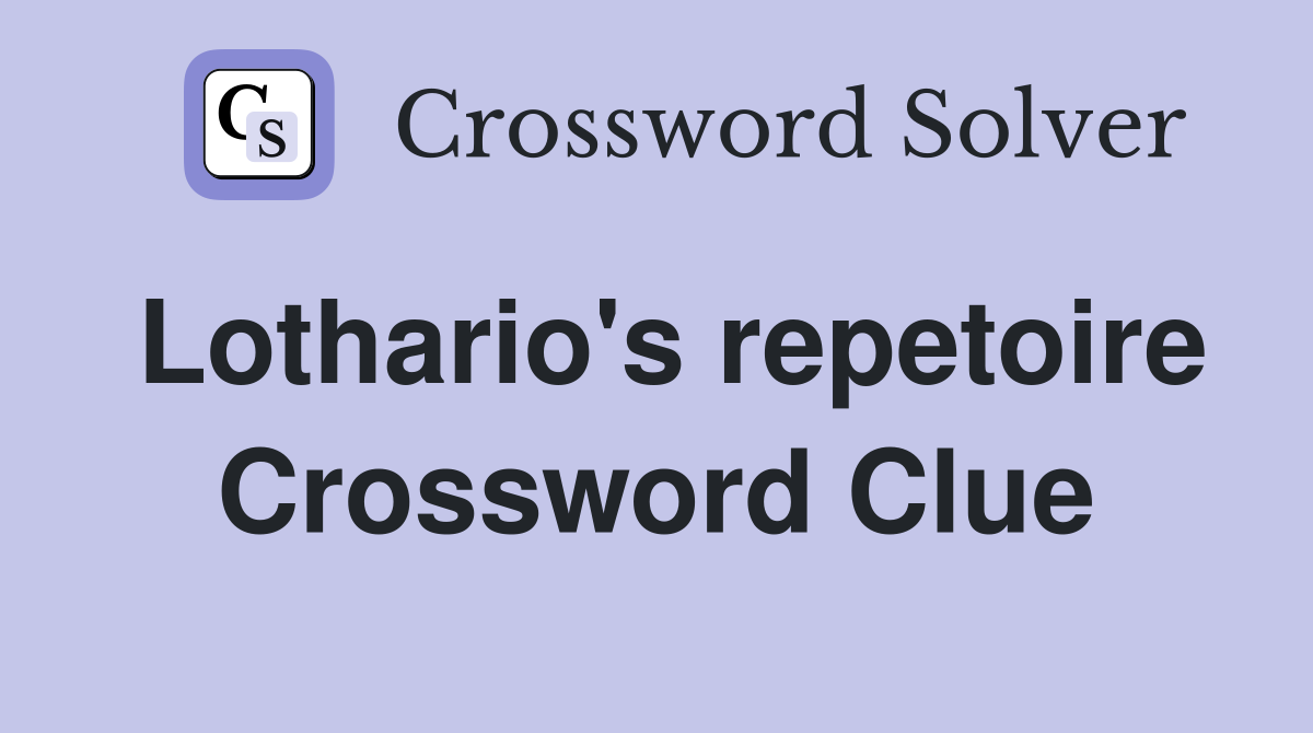 Lothario's repetoire Crossword Clue