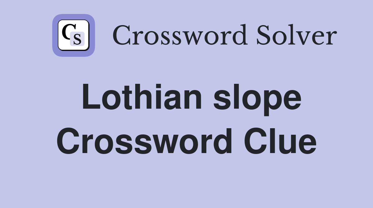 Lothian slope Crossword Clue