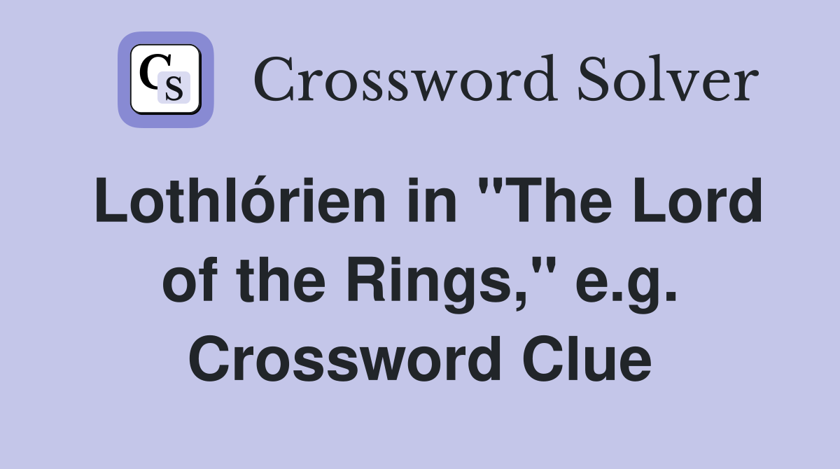 Lothlórien in "The Lord of the Rings," e.g. Crossword Clue