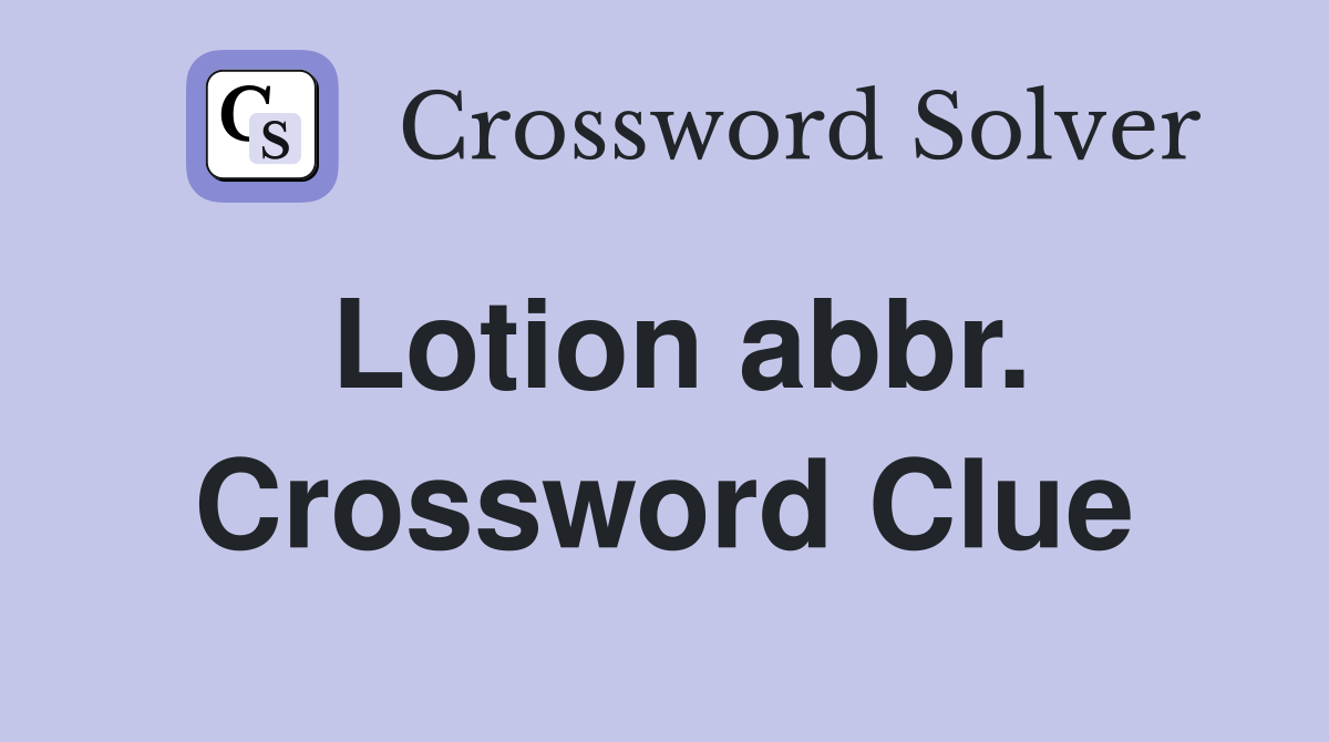 Lotion abbr. Crossword Clue