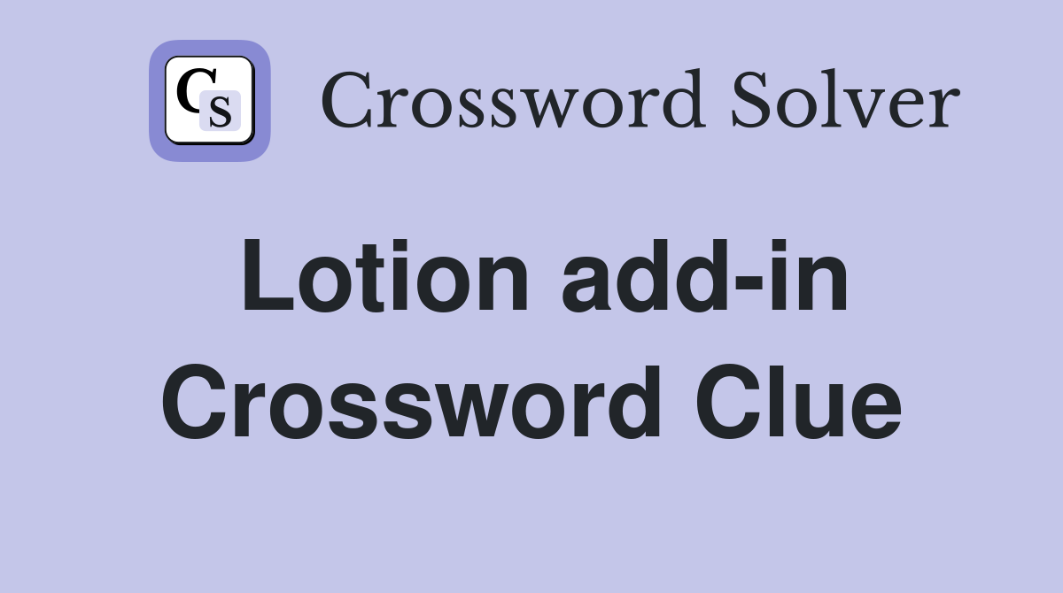 Lotion add-in Crossword Clue