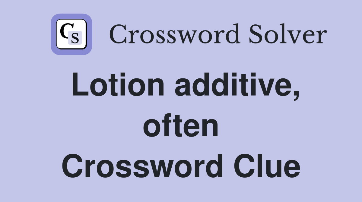 Lotion additive, often Crossword Clue