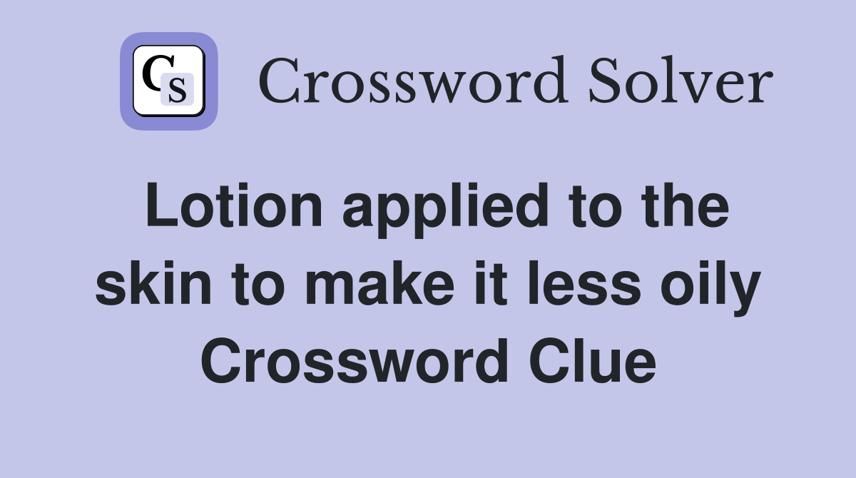 Lotion applied to the skin to make it less oily Crossword Clue