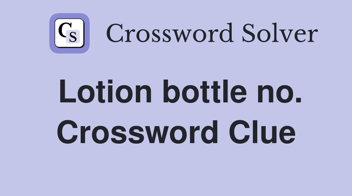 Lotion bottle no. Crossword Clue
