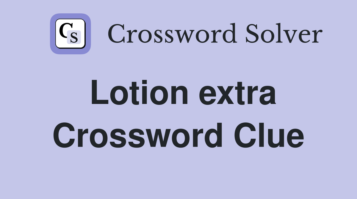 Lotion extra Crossword Clue