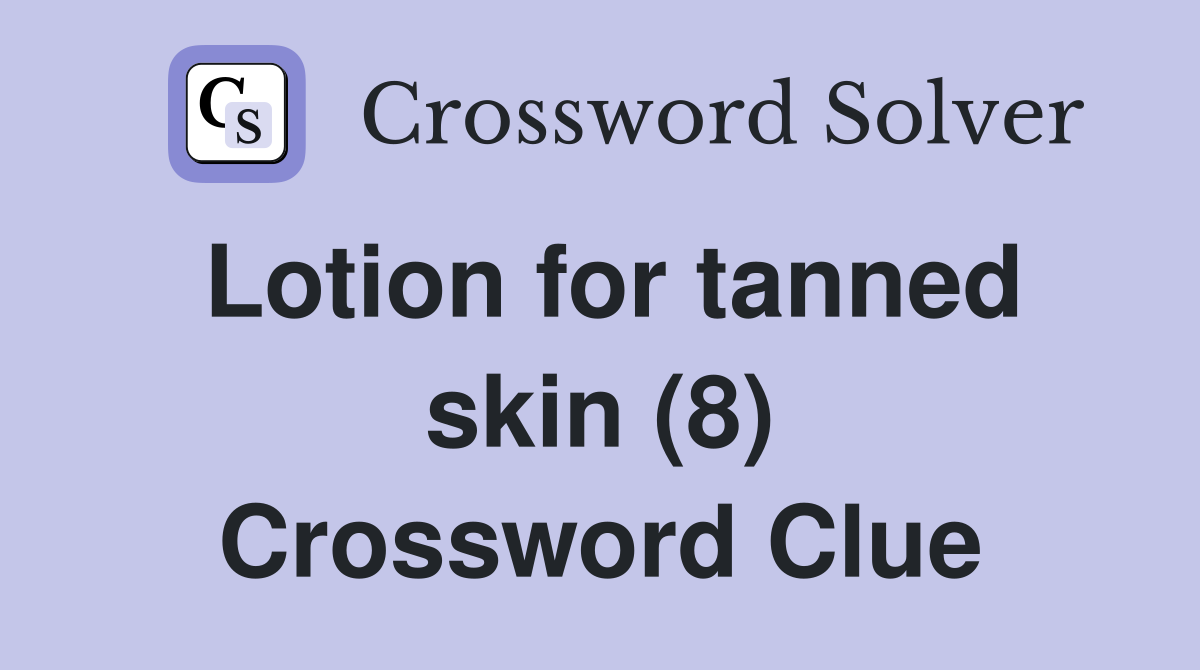 Lotion for tanned skin (8) Crossword Clue