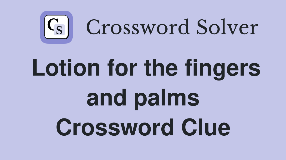 Lotion for the fingers and palms Crossword Clue