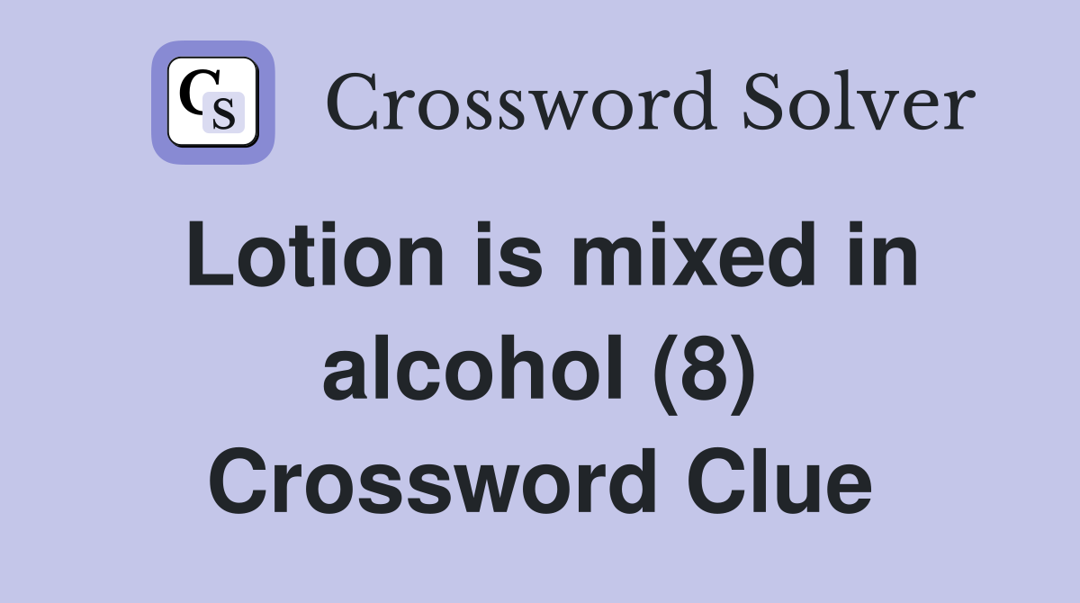 Lotion is mixed in alcohol (8) Crossword Clue