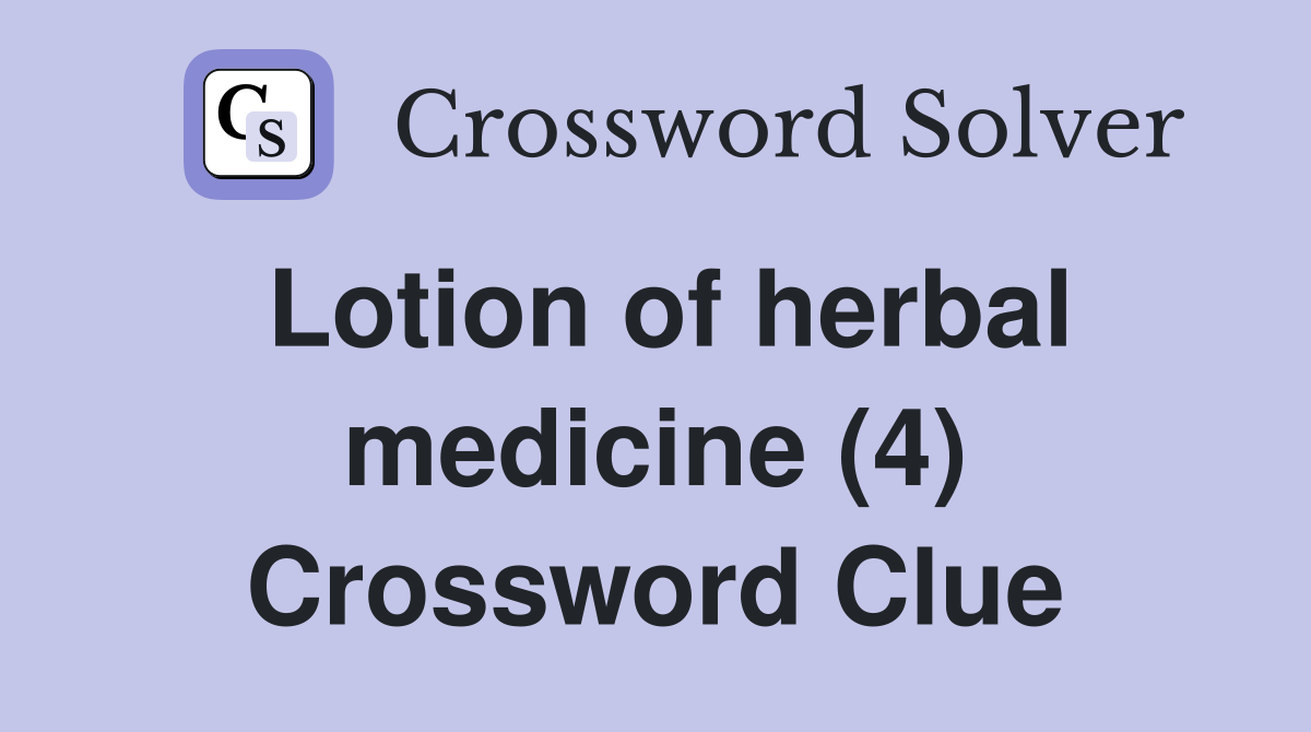Lotion of herbal medicine (4) Crossword Clue