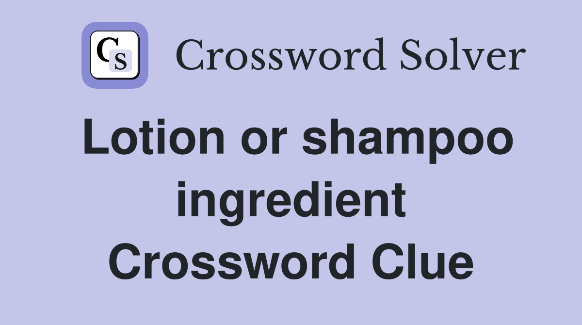 Lotion or shampoo ingredient Crossword Clue