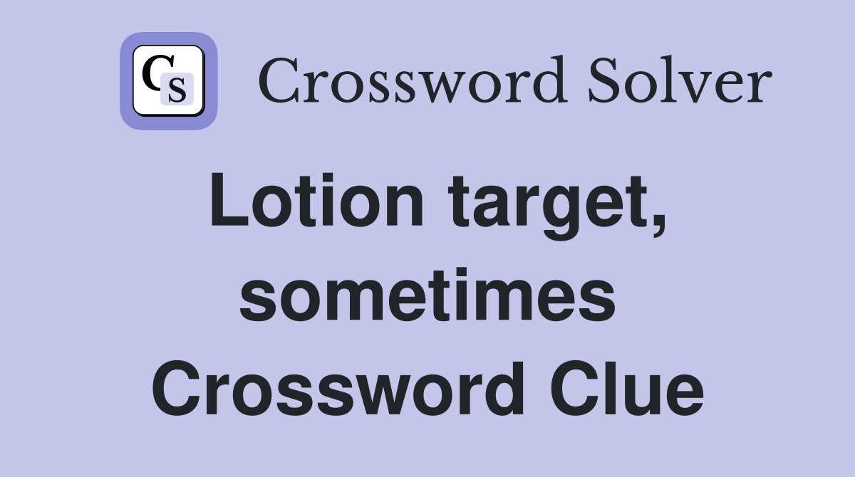 Lotion target, sometimes Crossword Clue