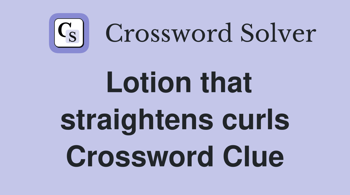 Lotion that straightens curls Crossword Clue