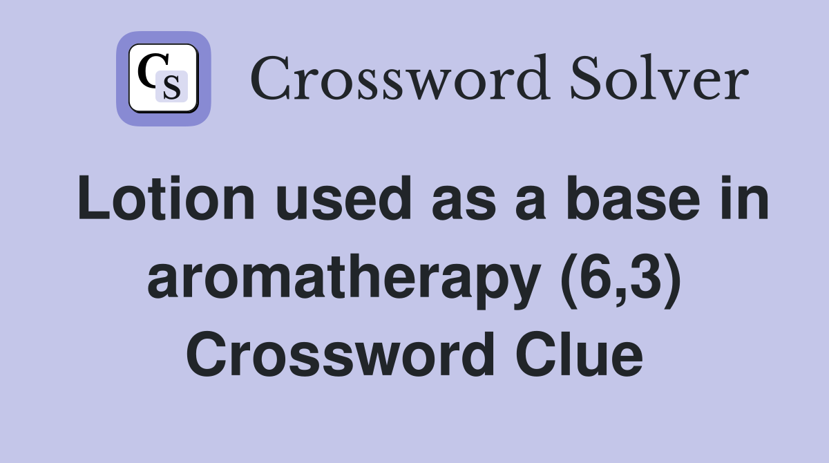 Lotion used as a base in aromatherapy (6,3) Crossword Clue