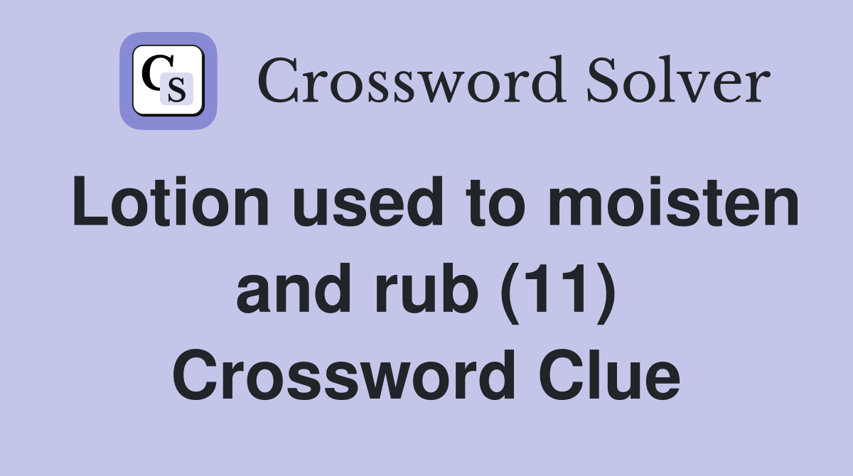 Lotion used to moisten and rub (11) Crossword Clue