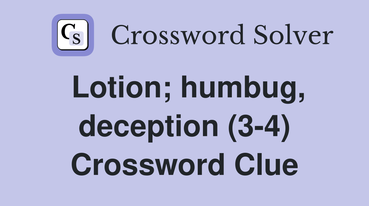 Lotion; humbug, deception (3-4) Crossword Clue