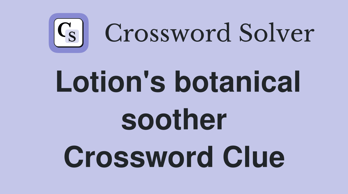 Lotion's botanical soother Crossword Clue