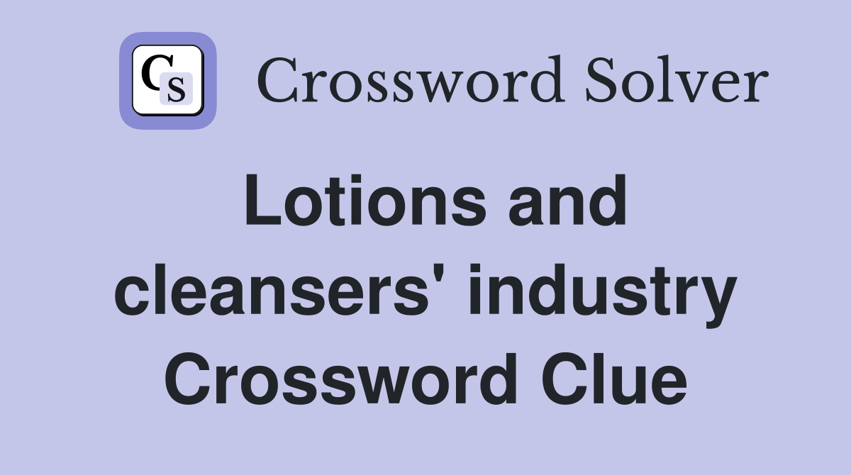 Lotions and cleansers' industry Crossword Clue