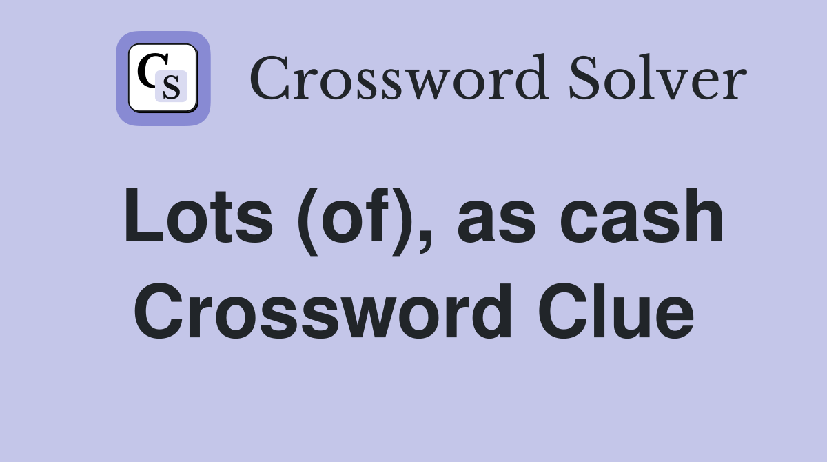 Lots (of), as cash Crossword Clue