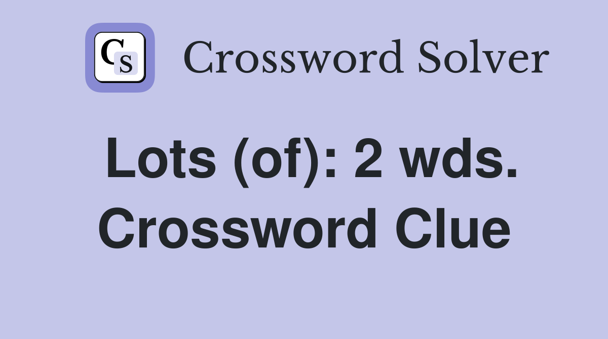 Lots (of): 2 wds. Crossword Clue