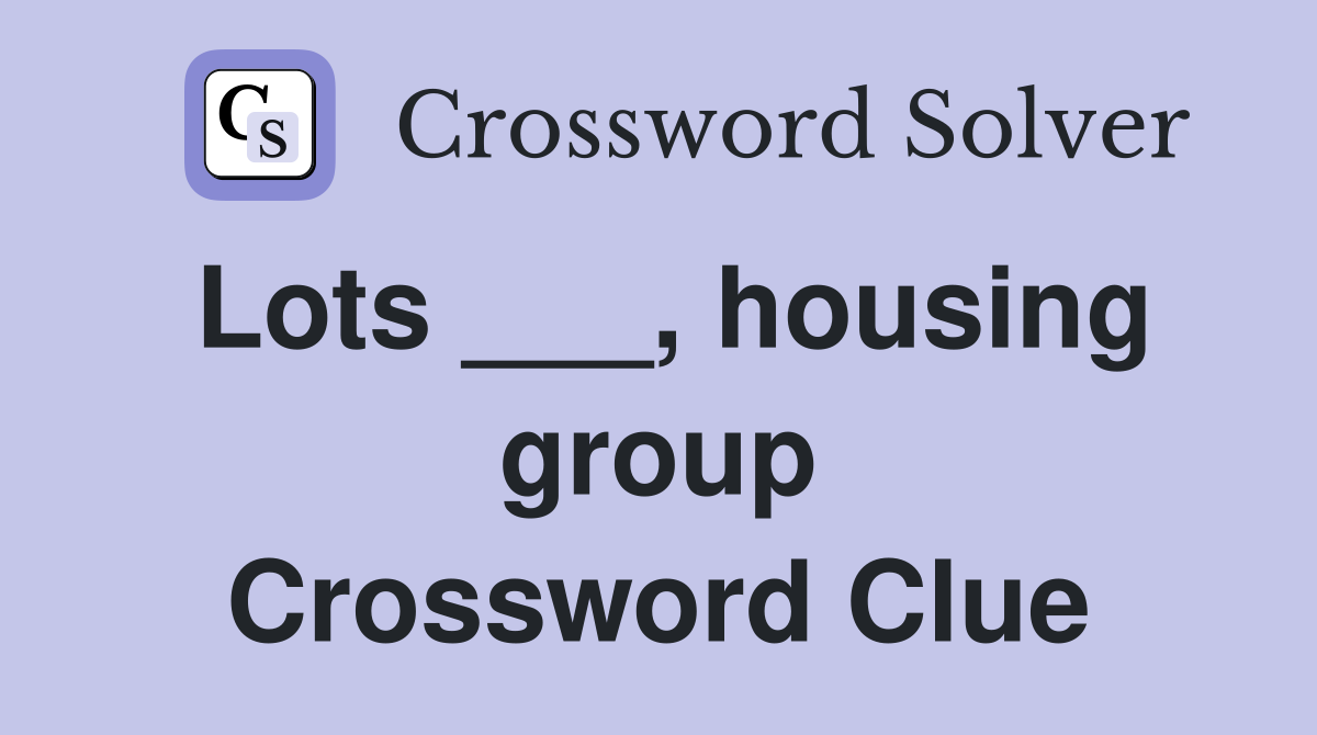 Lots ___, housing group Crossword Clue