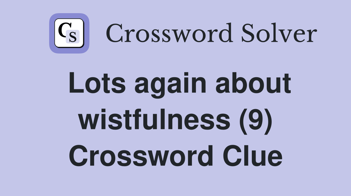 Lots again about wistfulness (9) Crossword Clue