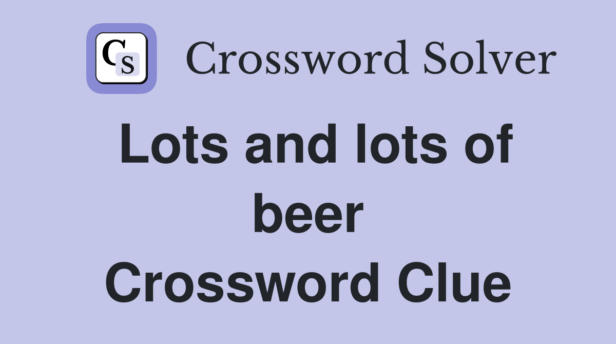 Lots and lots of beer Crossword Clue