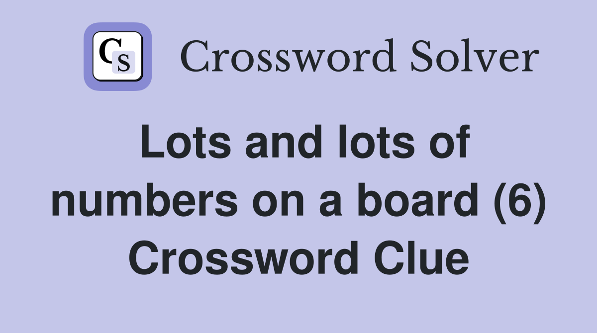 Lots and lots of numbers on a board (6) Crossword Clue