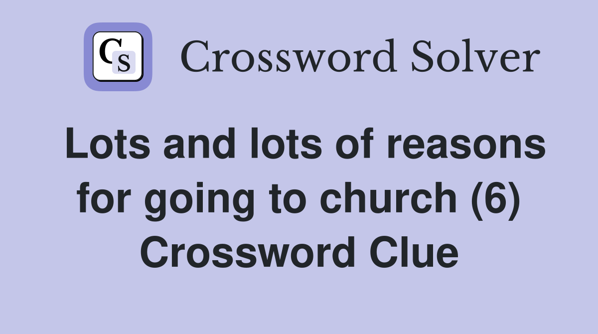 Lots and lots of reasons for going to church (6) Crossword Clue