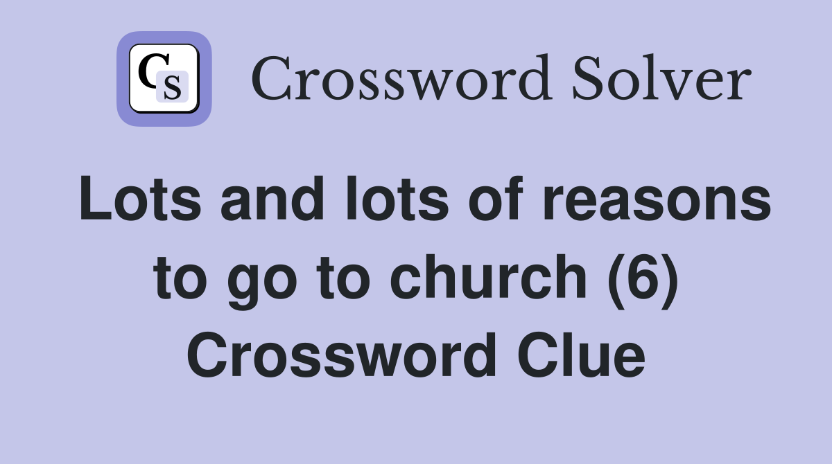 Lots and lots of reasons to go to church (6) Crossword Clue