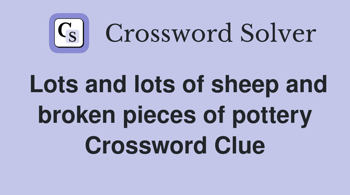 Lots and lots of sheep and broken pieces of pottery Crossword Clue