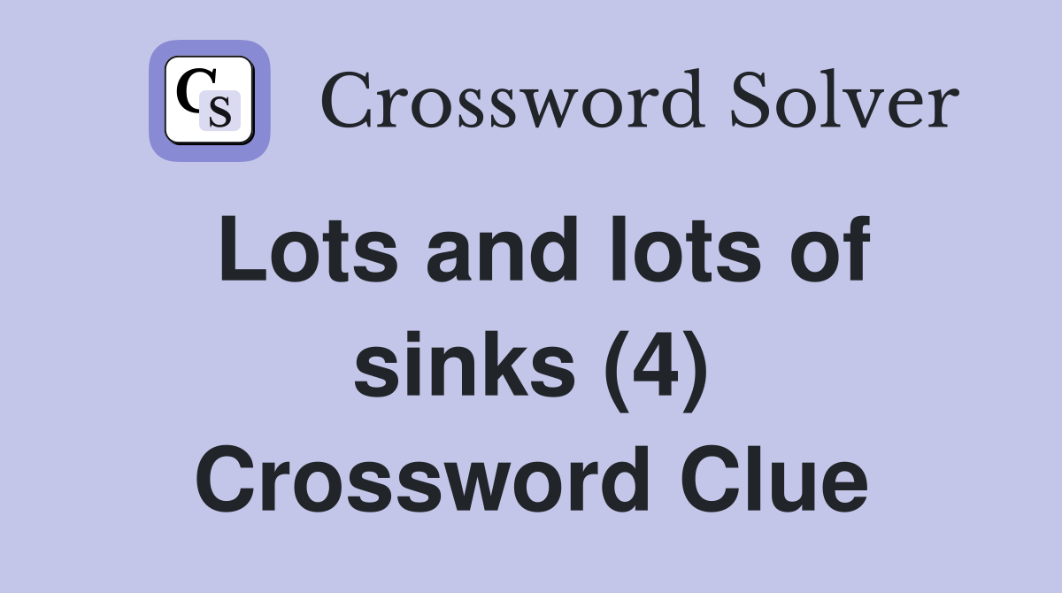 Lots and lots of sinks (4) Crossword Clue