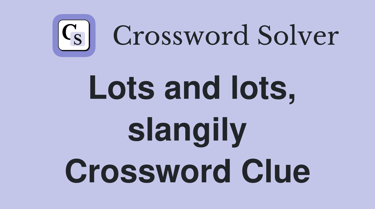 Lots and lots, slangily Crossword Clue