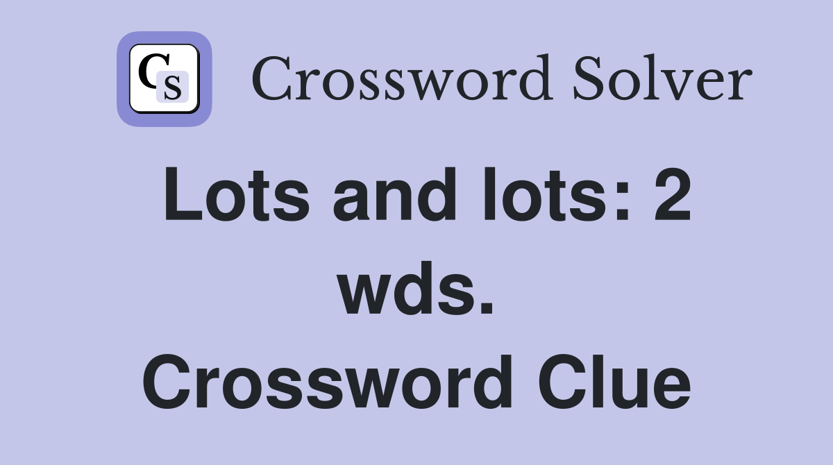 Lots and lots: 2 wds. Crossword Clue