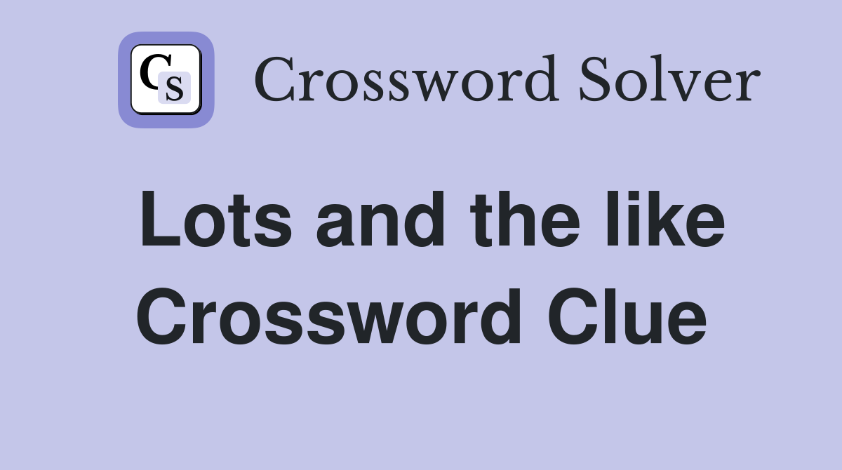 Lots and the like Crossword Clue