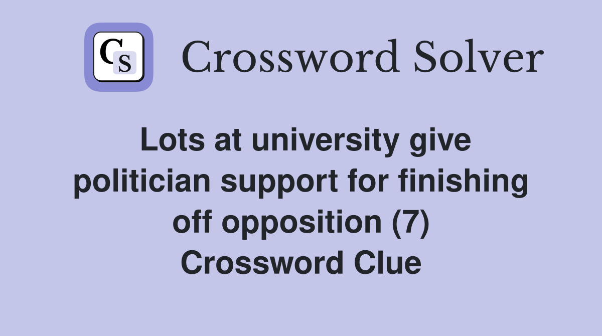 Lots at university give politician support for finishing off opposition (7) Crossword Clue