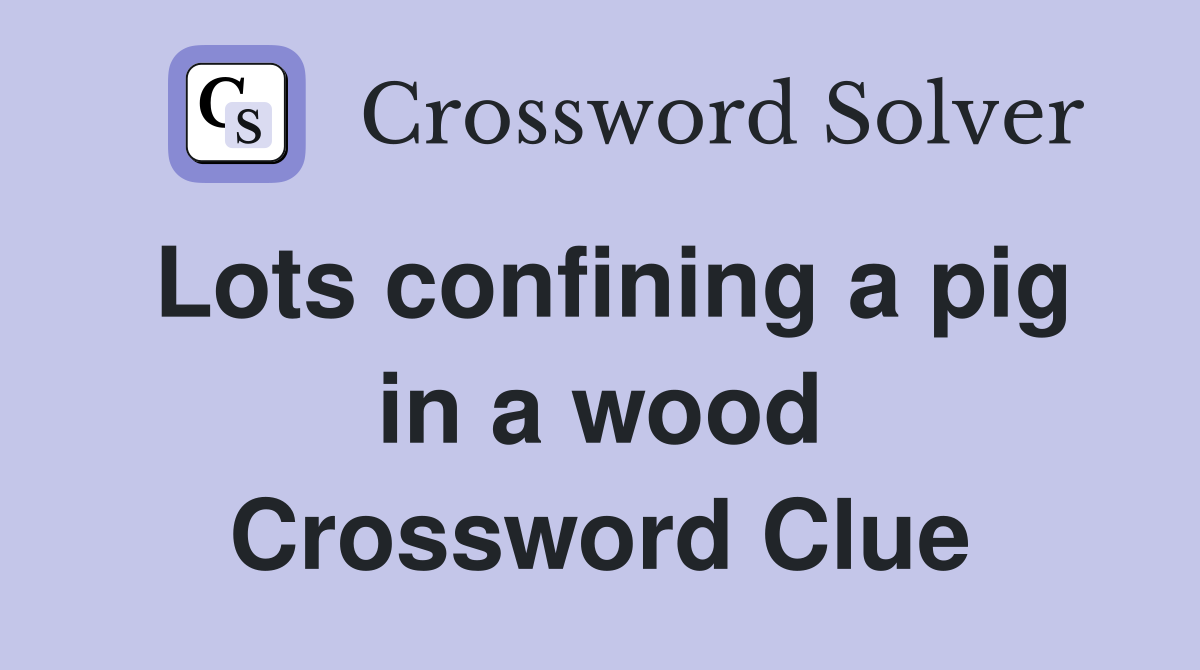 Lots confining a pig in a wood Crossword Clue