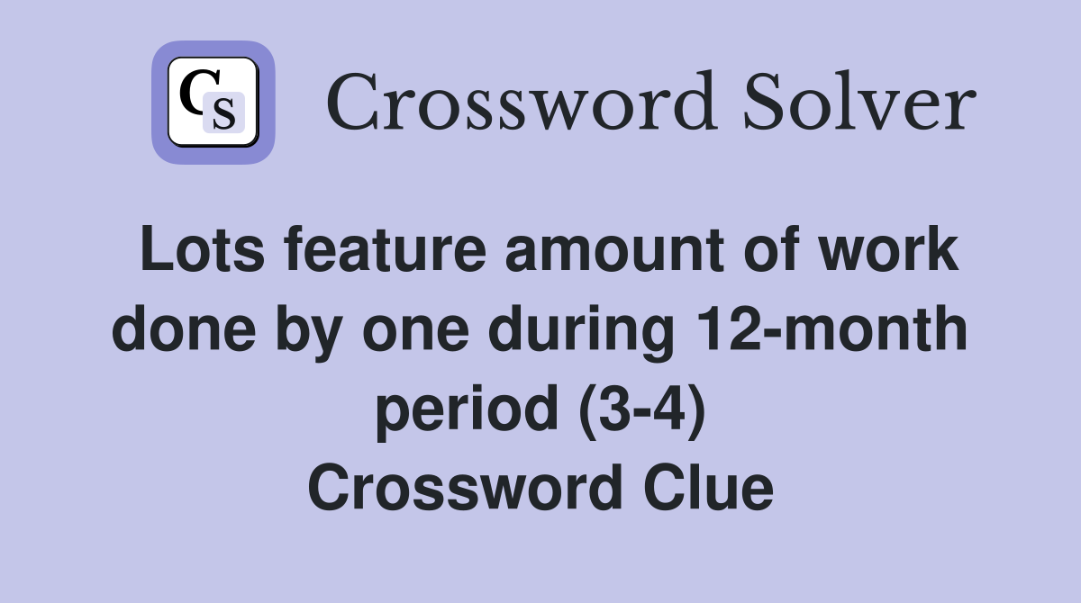 Lots feature amount of work done by one during 12-month period (3-4) Crossword Clue