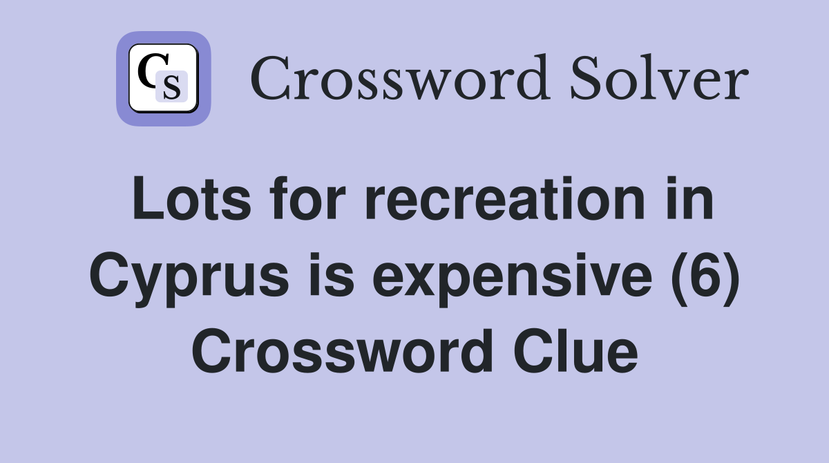 Lots for recreation in Cyprus is expensive (6) Crossword Clue