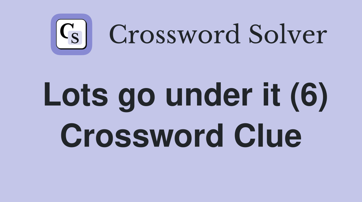 Lots go under it (6) Crossword Clue
