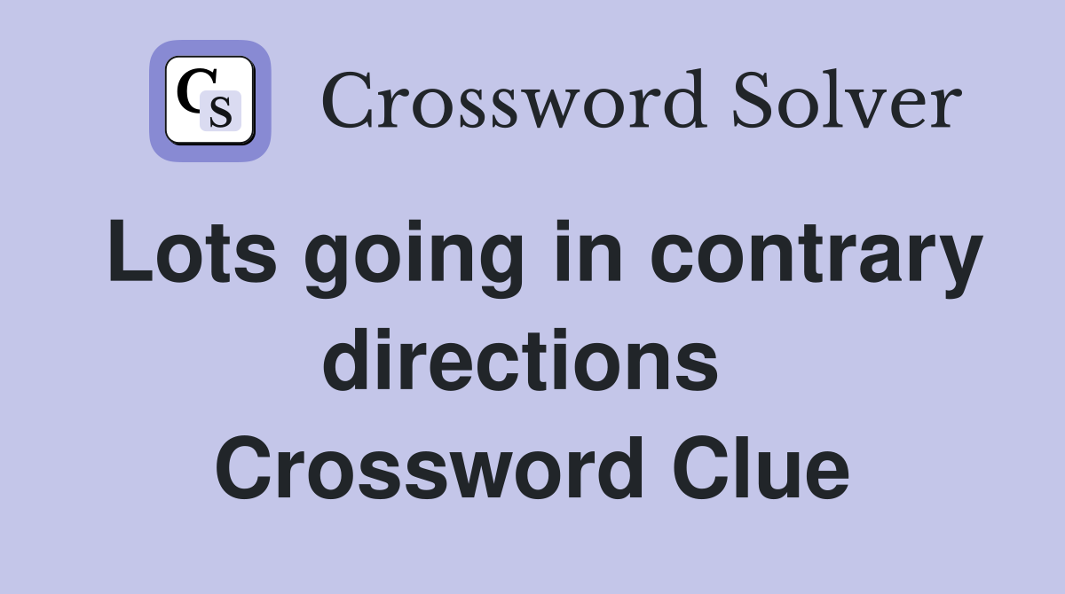 Lots going in contrary directions  Crossword Clue