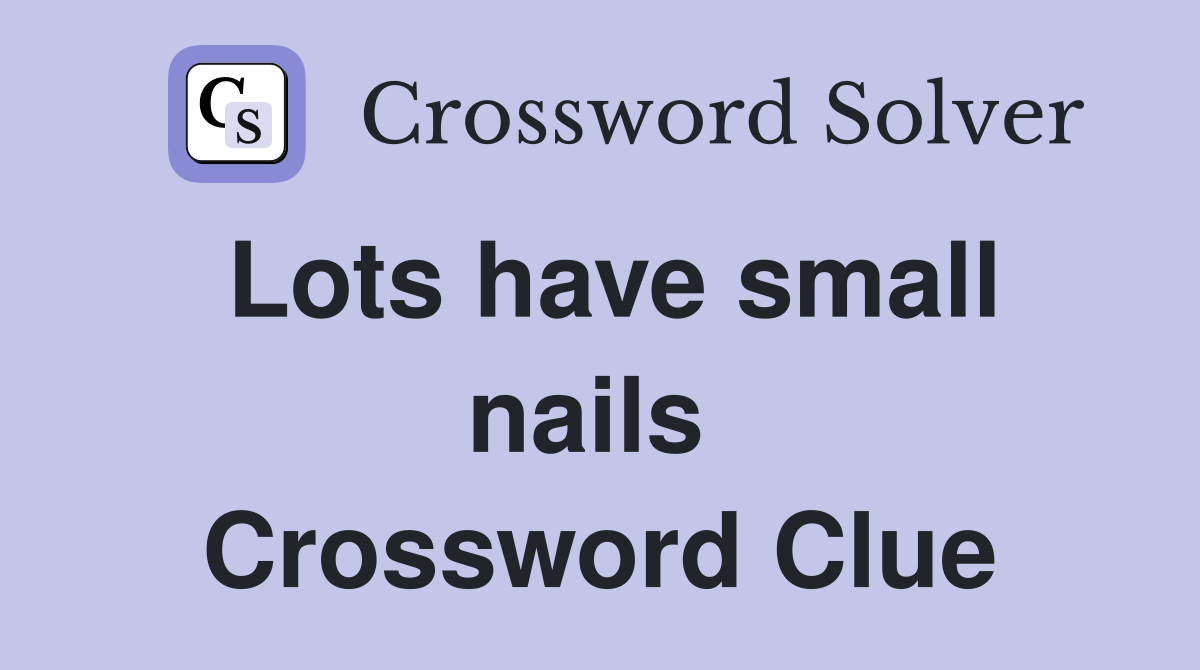 Lots have small nails  Crossword Clue