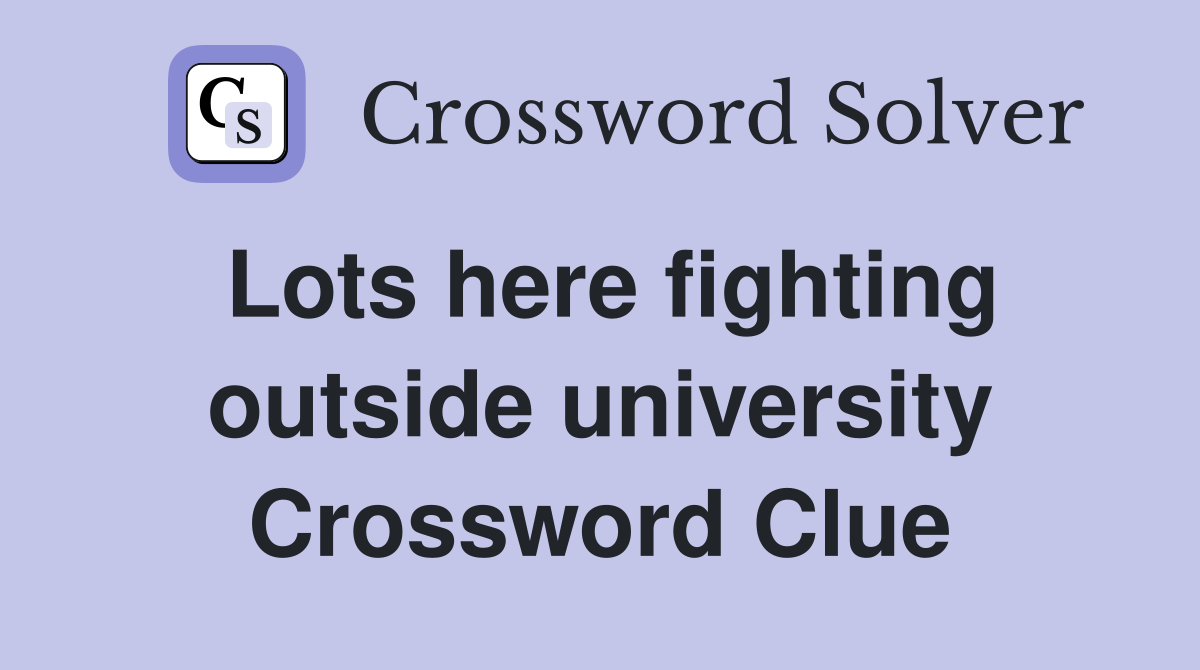 Lots here fighting outside university Crossword Clue